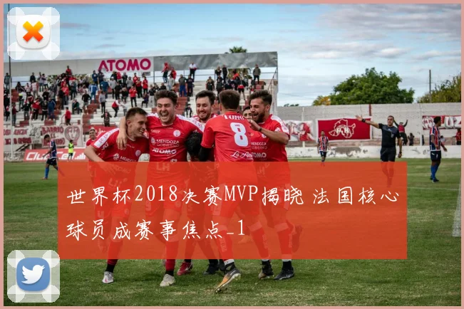 世界杯2018决赛MVP揭晓 法国核心球员成赛事焦点_1
